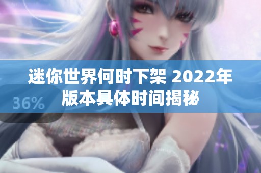 迷你世界何時下架 2022年版本具體時間揭秘