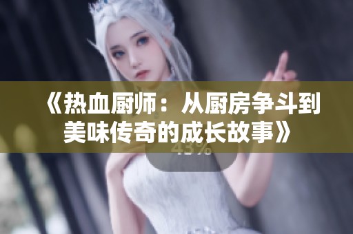 《熱血廚師：從廚房爭(zhēng)斗到美味傳奇的成長(zhǎng)故事》