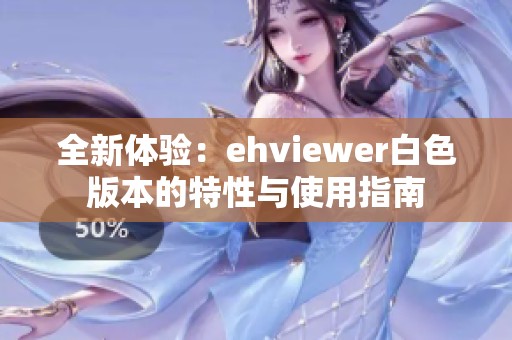 全新體驗：ehviewer白色版本的特性與使用指南
