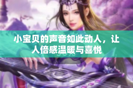 小寶貝的聲音如此動人，讓人倍感溫暖與喜悅
