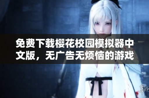 免費下載櫻花校園模擬器中文版，無廣告無煩惱的游戲體驗