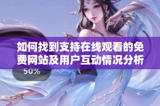 如何找到支持在線觀看的免費(fèi)網(wǎng)站及用戶(hù)互動(dòng)情況分析
