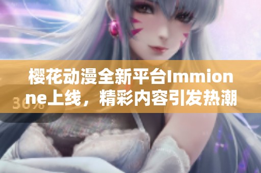 櫻花動漫全新平臺Immionne上線，精彩內(nèi)容引發(fā)熱潮