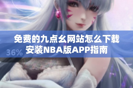免費的九點幺網(wǎng)站怎么下載安裝NBA版APP指南
