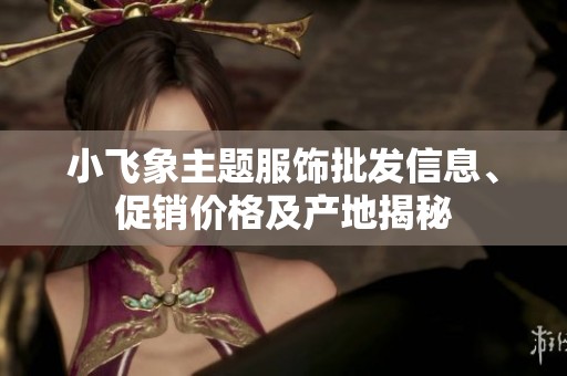 小飛象主題服飾批發(fā)信息、促銷價格及產(chǎn)地揭秘