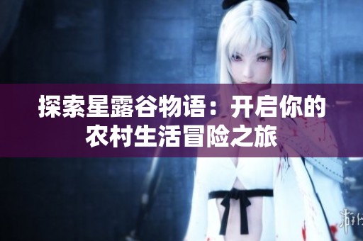 探索星露谷物語：開啟你的農(nóng)村生活冒險之旅