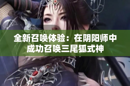 全新召喚體驗(yàn)：在陰陽(yáng)師中成功召喚三尾狐式神