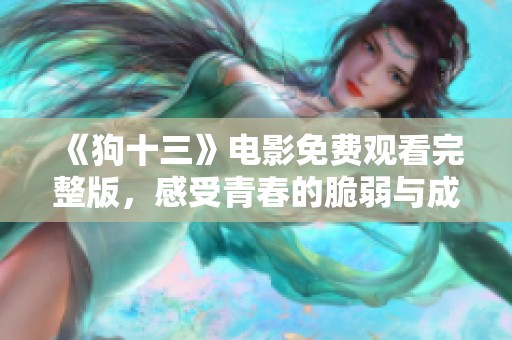《狗十三》電影免費(fèi)觀看完整版，感受青春的脆弱與成長(zhǎng)