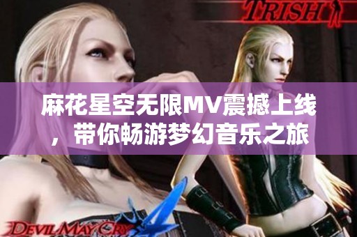 麻花星空無限MV震撼上線<div   id=
