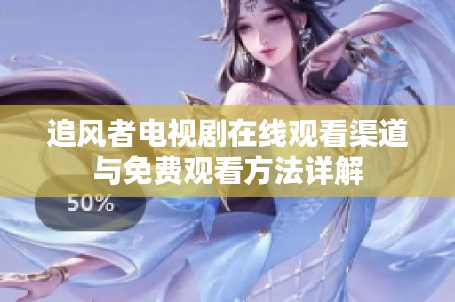 追風(fēng)者電視劇在線觀看渠道與免費觀看方法詳解