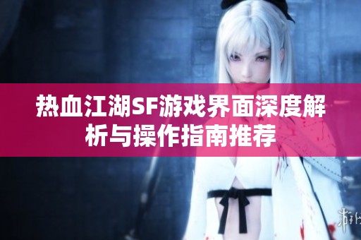 熱血江湖SF游戲界面深度解析與操作指南推薦