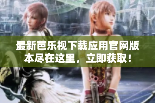 最新芭樂視下載應(yīng)用官網(wǎng)版本盡在這里<div   id=