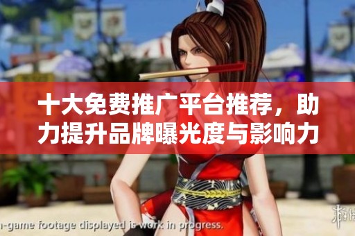 十大免費推廣平臺推薦，助力提升品牌曝光度與影響力