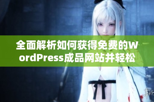 全面解析如何獲得免費(fèi)的WordPress成品網(wǎng)站并輕松使用