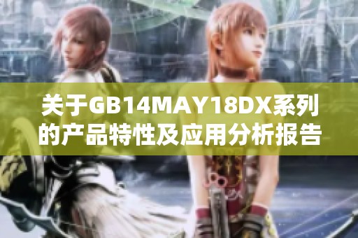 關(guān)于GB14MAY18DX系列的產(chǎn)品特性及應(yīng)用分析報告