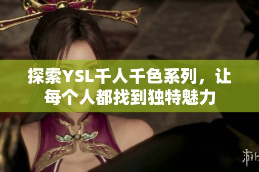 探索YSL千人千色系列，讓每個(gè)人都找到獨(dú)特魅力