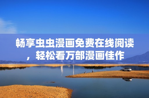 暢享蟲蟲漫畫免費(fèi)在線閱讀，輕松看萬部漫畫佳作