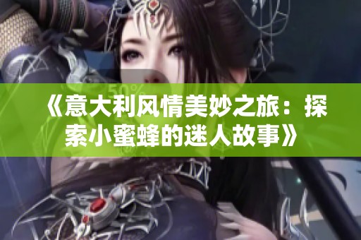 《意大利風(fēng)情美妙之旅：探索小蜜蜂的迷人故事》
