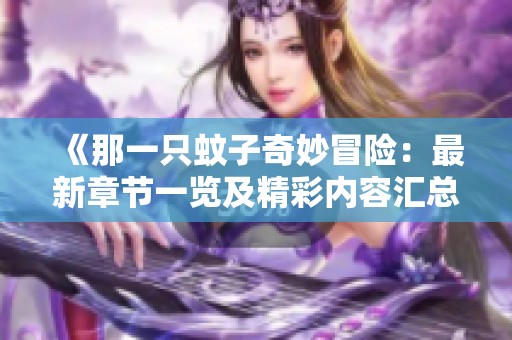 《那一只蚊子奇妙冒險(xiǎn)：最新章節(jié)一覽及精彩內(nèi)容匯總》