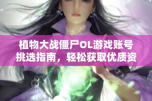 植物大戰(zhàn)僵尸OL游戲賬號挑選指南，輕松獲取優(yōu)質(zhì)資源秘訣