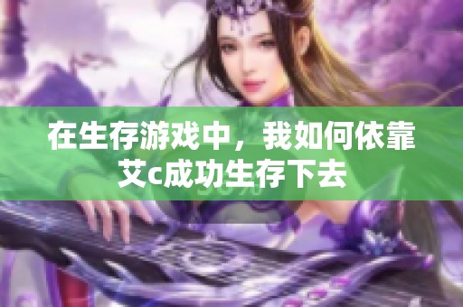 在生存游戲中，我如何依靠艾c成功生存下去