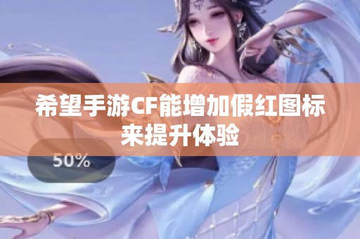 希望手游CF能增加假紅圖標(biāo)來提升體驗