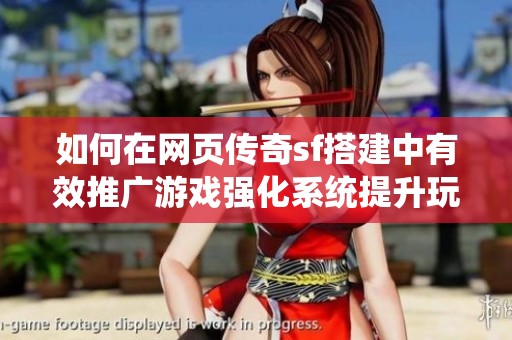 如何在網(wǎng)頁傳奇sf搭建中有效推廣游戲強化系統(tǒng)提升玩家體驗