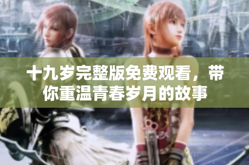 十九歲完整版免費(fèi)觀看<div   id=