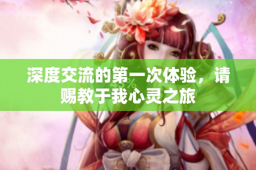 深度交流的第一次體驗<div id=