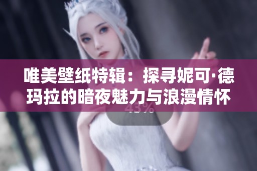 唯美壁紙?zhí)剌嫞禾綄つ菘伞さ卢斃陌狄棍攘εc浪漫情懷