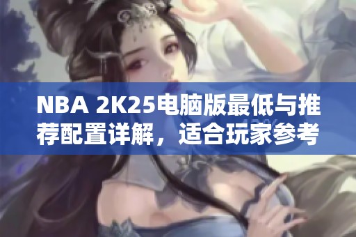 NBA 2K25電腦版最低與推薦配置詳解，適合玩家參考