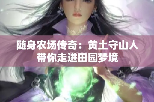 隨身農(nóng)場傳奇：黃土守山人帶你走進(jìn)田園夢(mèng)境