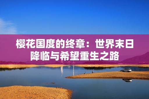 櫻花國度的終章：世界末日降臨與希望重生之路