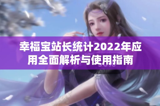 幸福寶站長統(tǒng)計2022年應用全面解析與使用指南