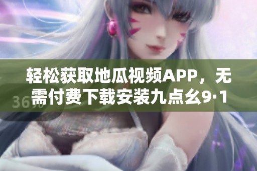輕松獲取地瓜視頻APP<div   id=