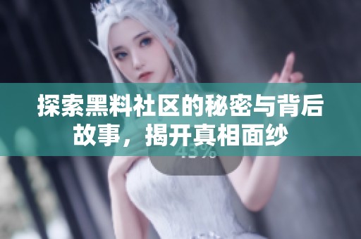 探索黑料社區(qū)的秘密與背后故事，揭開真相面紗