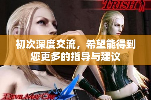 初次深度交流，希望能得到您更多的指導(dǎo)與建議