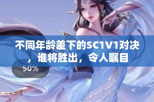 不同年齡差下的SC1V1對決，誰將勝出，令人矚目