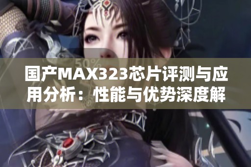 國產(chǎn)MAX323芯片評測與應(yīng)用分析：性能與優(yōu)勢深度解析