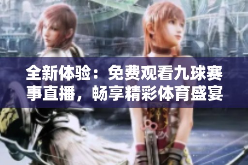 全新體驗(yàn)：免費(fèi)觀看九球賽事直播，暢享精彩體育盛宴