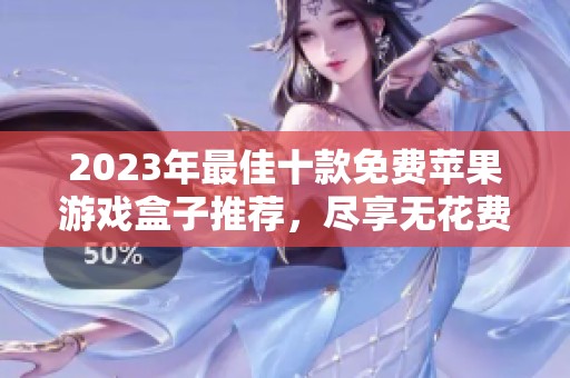 2023年最佳十款免費(fèi)蘋果游戲盒子推薦，盡享無花費(fèi)樂趣
