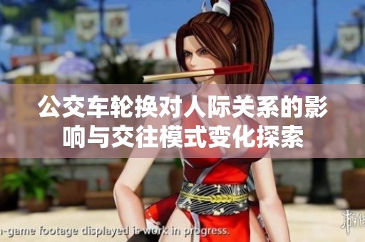 公交車輪換對人際關(guān)系的影響與交往模式變化探索