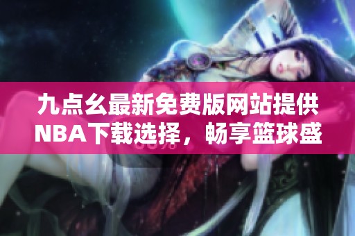 九點(diǎn)幺最新免費(fèi)版網(wǎng)站提供NBA下載選擇，暢享籃球盛宴