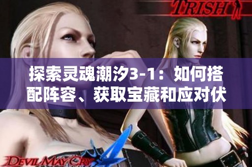 探索靈魂潮汐3-1：如何搭配陣容、獲取寶藏和應(yīng)對伏擊攻略