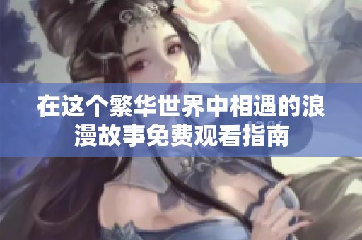 在這個繁華世界中相遇的浪漫故事免費觀看指南