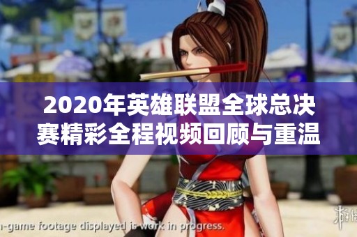 2020年英雄聯(lián)盟全球總決賽精彩全程視頻回顧與重溫