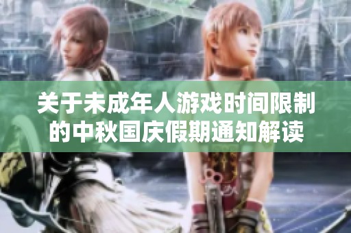 關(guān)于未成年人游戲時(shí)間限制的中秋國慶假期通知解讀