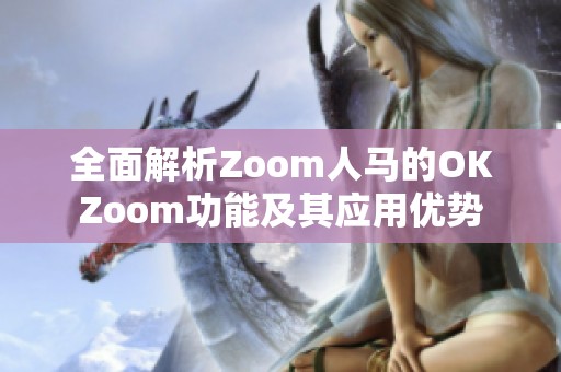 全面解析Zoom人馬的OKZoom功能及其應用優(yōu)勢