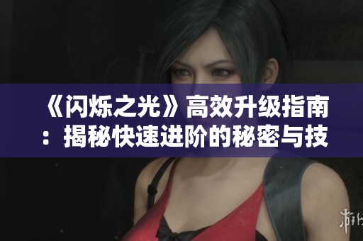 《閃爍之光》高效升級指南：揭秘快速進(jìn)階的秘密與技巧