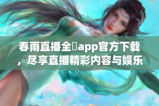 春雨直播全婐app官方下載，盡享直播精彩內(nèi)容與娛樂體驗(yàn)